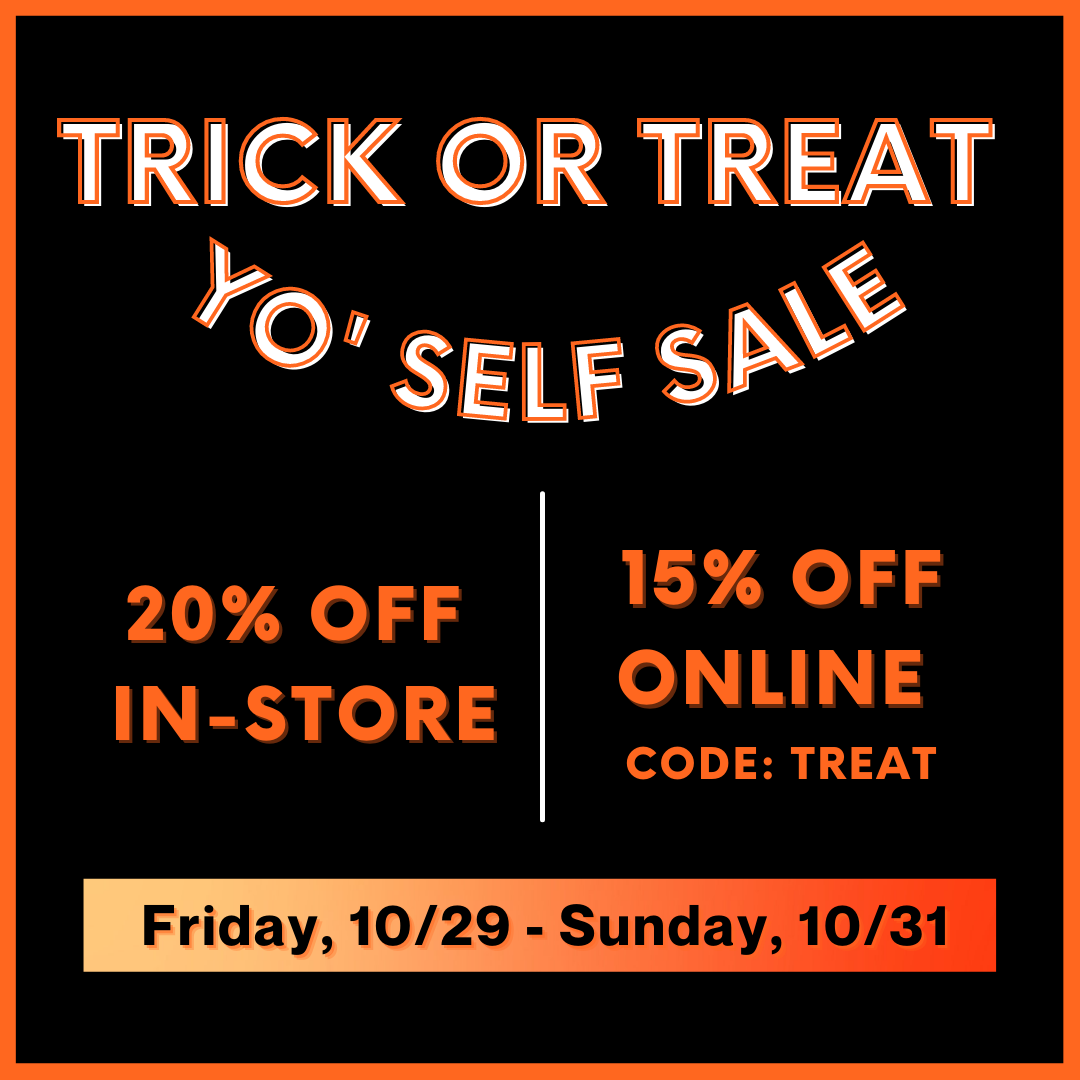 In white lettering and orange outlining it says " Trick or treat yo' self sale". Down below it in orange it says " 20% off in-store" and next to the white line in orange, it says "15% off online code TREAT". And in the box at the bottom says " Friday, 10/29 - Sunday, 10/31"